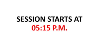 SESSION STARTS AT
05:15 P.M.
 