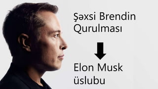 Şəxsi Brendin
Qurulması
Elon Musk
üslubu
 