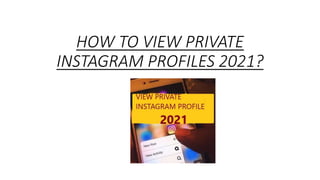 HOW TO VIEW PRIVATE
INSTAGRAM PROFILES 2021?
 