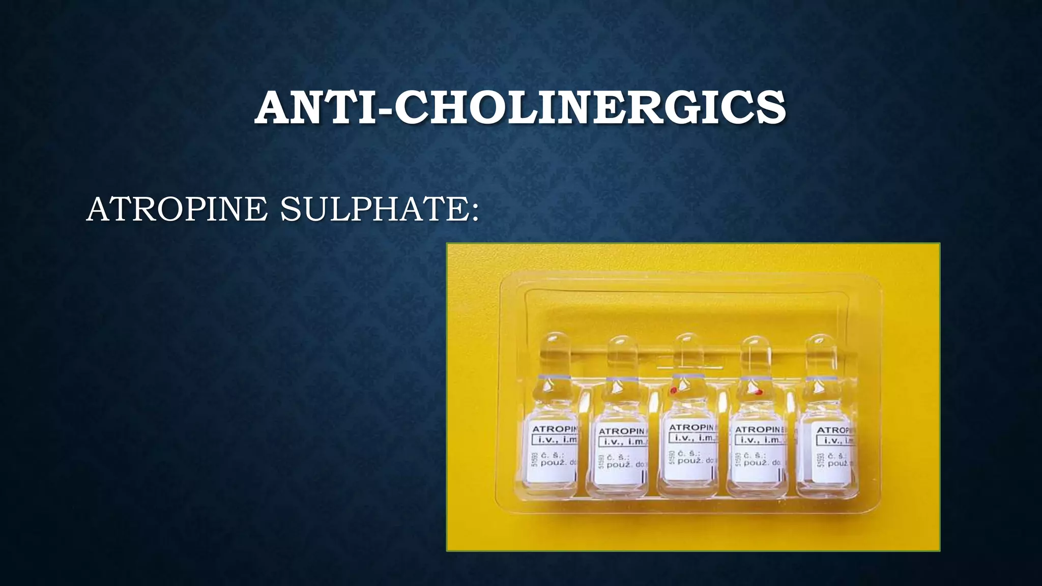 ANTI-CHOLINERGICS
ATROPINE SULPHATE:
 