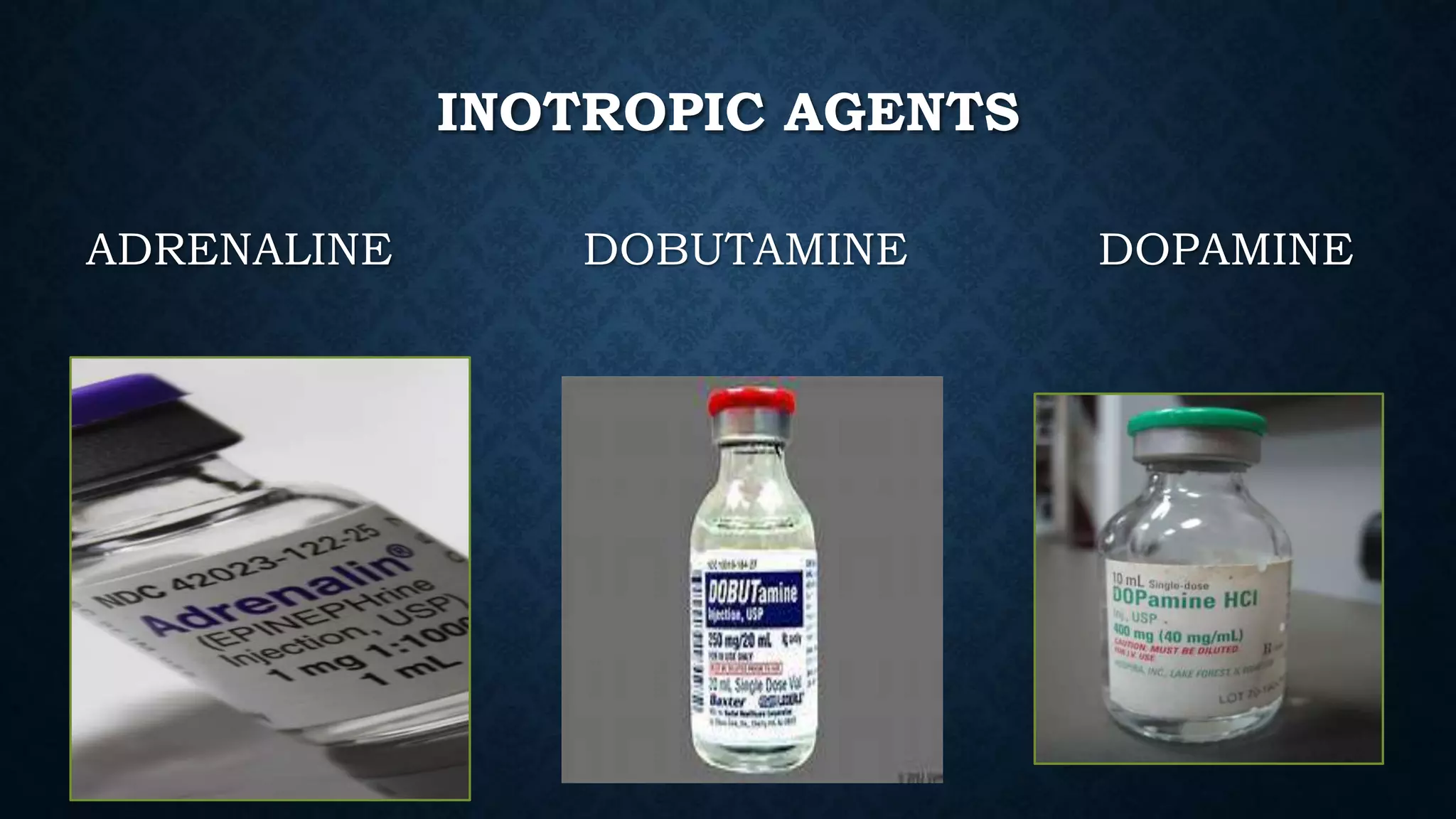 INOTROPIC AGENTS
ADRENALINE DOBUTAMINE DOPAMINE
 
