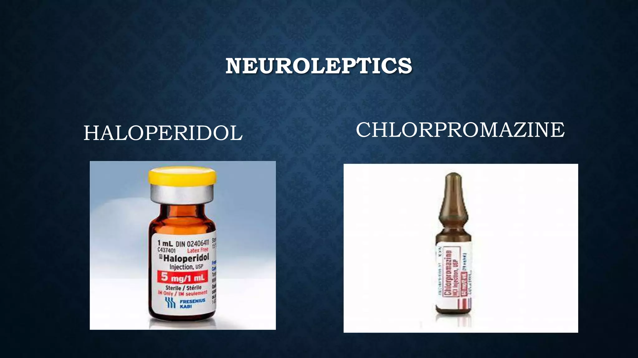 NEUROLEPTICS
HALOPERIDOL CHLORPROMAZINE
 