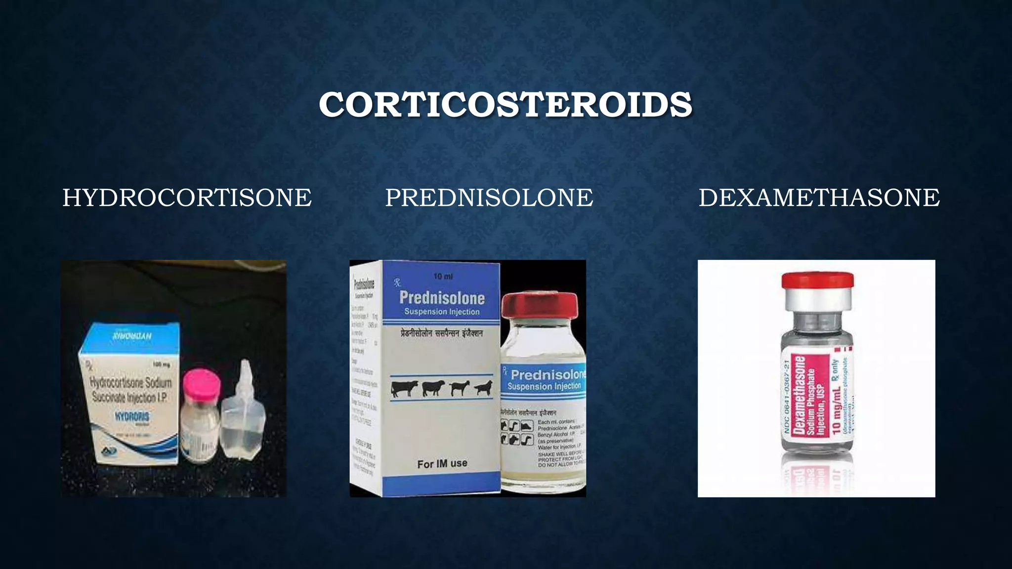 CORTICOSTEROIDS
HYDROCORTISONE PREDNISOLONE DEXAMETHASONE
 