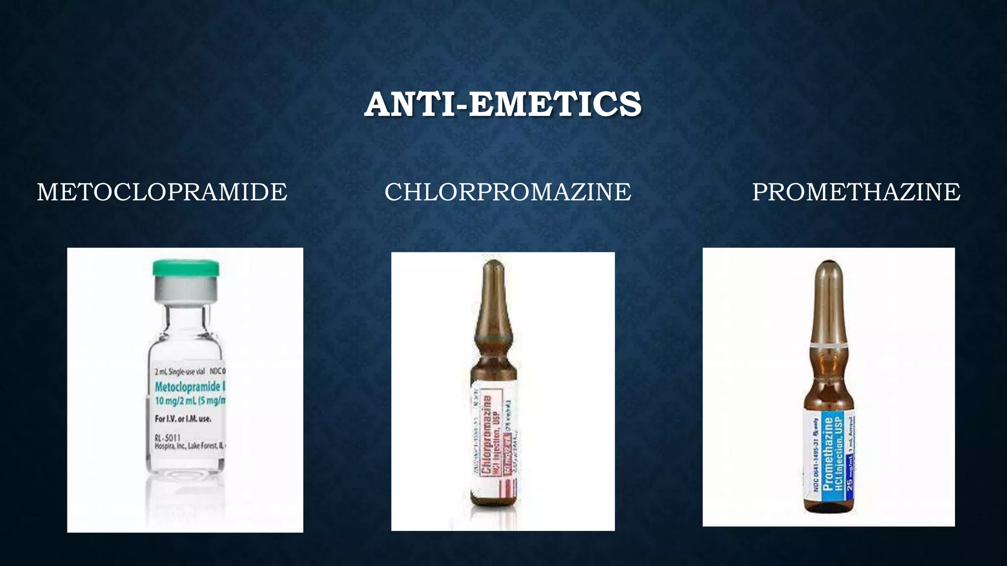 ANTI-EMETICS
METOCLOPRAMIDE CHLORPROMAZINE PROMETHAZINE
 