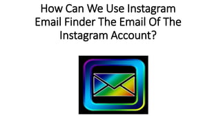 How Can We Use Instagram
Email Finder The Email Of The
Instagram Account?
 