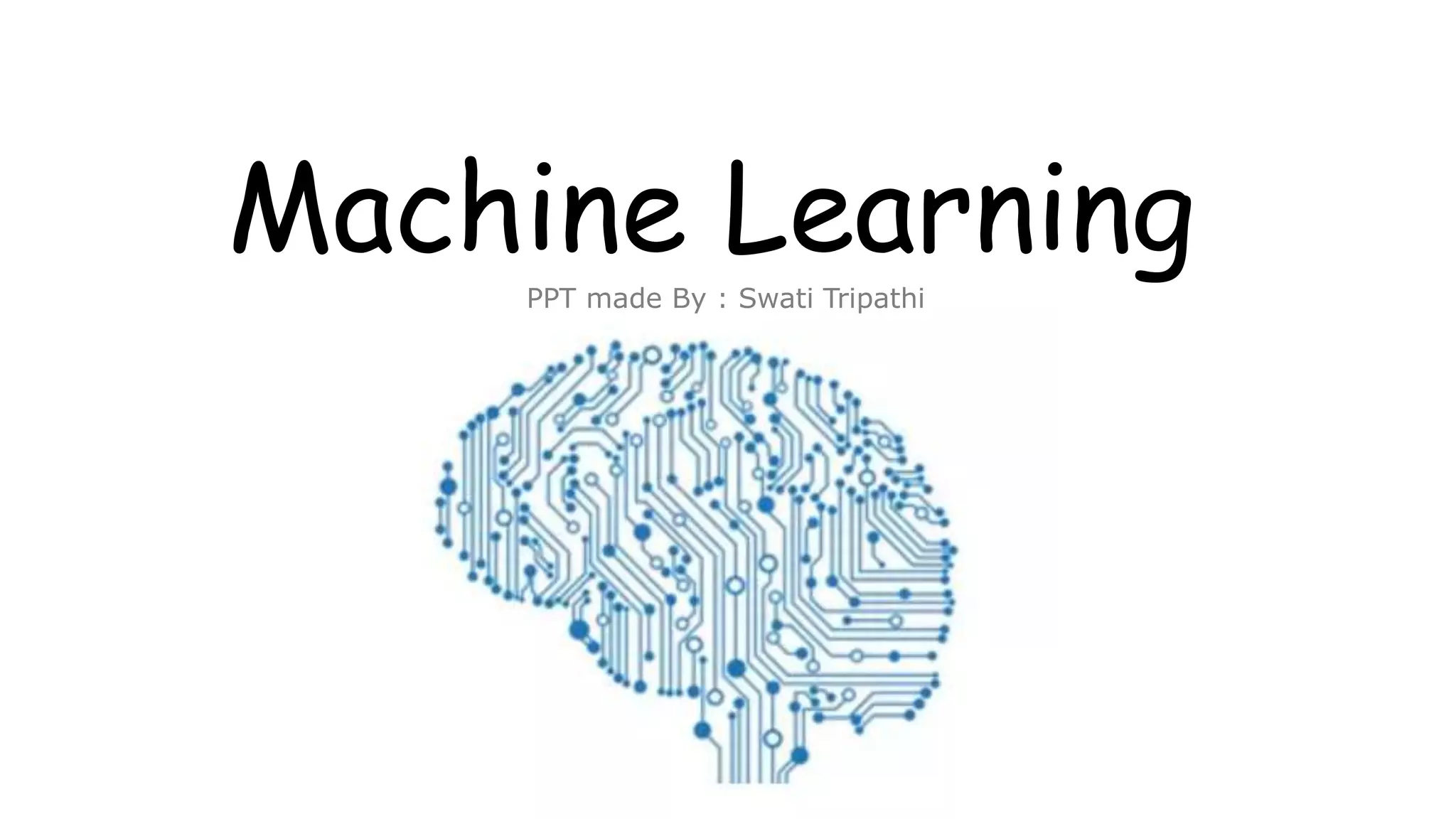 Machine Learning PPT made By : Swati Tripathi 