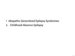 • Idiopathic Generalized Epilepsy Syndromes
1. Childhood Absence Epilepsy
 
