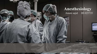 Anesthesiology
Anum sajid ID #25735
 