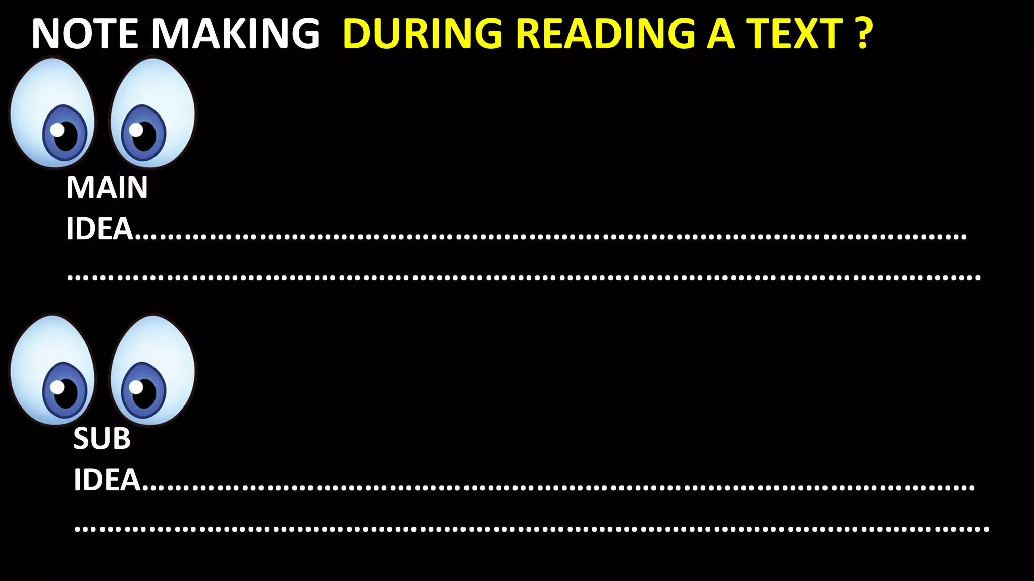 NOTE MAKING DURING READING A TEXT ?
MAIN
IDEA…………………………………………………………………………………………
………………………………………………………………………………………………….
SUB
IDEA…………………………………………………………………………………………
………………………………………………………………………………………………….
 