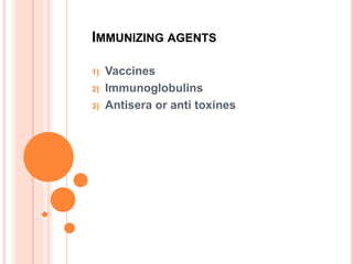 IMMUNIZING AGENTS
1) Vaccines
2) Immunoglobulins
3) Antisera or anti toxines
 