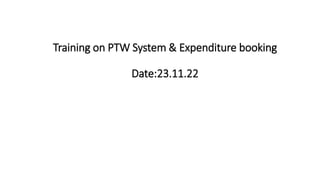 Training on PTW System & Expenditure booking
Date:23.11.22
 