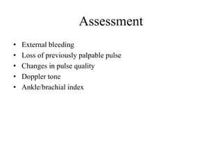 Assessment
• External bleeding
• Loss of previously palpable pulse
• Changes in pulse quality
• Doppler tone
• Ankle/brachial index
 