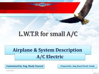 L.W.T.R for small A/C
Airplane & System Description
Prepared by : Eng. Raeed Tarek Gouda
A/C Electric
Customized by: Eng. Shady Youssef
12/26/2022 1
 