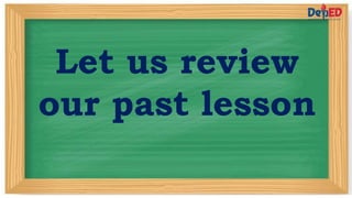 Let us review
our past lesson
 