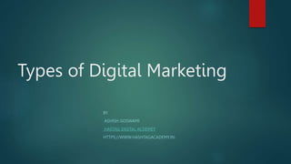 Types of Digital Marketing
BY
ASHISH GOSWAMI
HASTAG DIGITAL ACDEMEY
HTTPS://WWW.HASHTAGACADEMY.IN/
 