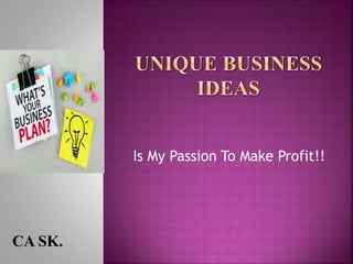 Is My Passion To Make Profit!!
CA SK.
 