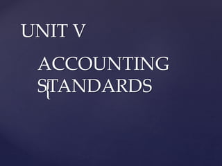{
UNIT V
ACCOUNTING
STANDARDS
 