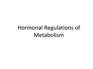 Hormonal Regulations of
Metabolism
 
