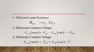 2 4
||
op e e
R r r

   
com inp min GB
V max V V sat V
  
    –
com GB DB
V min V V sat V
  
4. Differential output Resistance
5. Maximum Common Voltage
6. Minimum Common Voltage
 