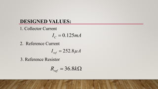 DESIGNED VALUES:
0.125
C
I mA

252.8
ref
I A


36.8
ref
R k
 
1. Collector Current
2. Reference Current
3. Reference Resistor
 
