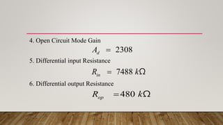 2308
d
A 
7488
in
R k
 Ω
480
op
R k
 Ω
4. Open Circuit Mode Gain
5. Differential input Resistance
6. Differential output Resistance
 