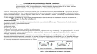 1.Principe de fonctionnement du plancher collaborant
Dans les bâtiments, les planchers sont généralement réalisés en béton armé par des armatures en acier pour résister à la
traction. Cependant lorsque les portées augmentent, il est plus économique de supporter la dalle par des poutres, plutôt que
d'épaissir le plancher. Le réseau de poutres obtenu est, à son tour, soutenu par des poteaux.
Figure 14 : Effet de solidarisation entre deux poutres en flexion élastique
Auparavant, il était usuel de dimensionner l'ossature pour reprendre seule l'ensemble des charges, mais depuis les années 50, il est devenu de plus en plus
courant de connecter des dalles en béton à des poutres métalliques à l'aide de moyens mécaniques, le plus souvent des goujons. Ces derniers éliminent ou
du moins réduisent le glissement à l'interface acier-béton de telle façon que la partie en béton et le profilé en acier travaillent concomitamment de manière à
approcher le comportement d’une section monolithe.
Un calcul élémentaire comparant les cas (a) et (b) montre que la solidarisation a pour effet de diviser les contraintes de flexion par 2 et les flèches par 4.
1.Avantages du plancher collaborant
•Aspects architecturaux
Les structures mixtes permettent de nombreuses variations architecturales pour combiner les différents types d'éléments mixtes. En plus de réduire les
dimensions des poutres, la construction mixte permet :
•Des portées plus importantes
•Des dalles plus minces
•Des poteaux plus élancés
•Une grande flexibilité et de nombreuses possibilités lors de la conception
Les structures mixtes s'adaptent aisément aux modifications susceptibles de se produire durant la vie d'un bâtiment. Cela est particulièrement le cas lorsque
la dalle est en présence de structures en portiques. Il est alors toujours possible de créer une nouvelle cage d'escalier entre deux planchers en ajoutant
simplement les poutres de renvoi nécessaires.
Les évolutions récentes dans les technologies informatiques, de communication et d'information ont montré l'importance d'être capable de modifier
rapidement l'organisation des équipements d'un bâtiment. De plus, dans les bâtiments commerciaux ou en copropriété, il doit être possible de modifier les
équipements sans occasionner d'inconvénient aux autres occupants. Pour résoudre ces problèmes, l'espace entre les semelles d'une poutre mixte constitue
une zone idéale dans laquelle les équipements peuvent être installés.
 