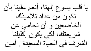 ‫علي‬ ‫أنعم‬ ،‫إلهنا‬ ‫يسوع‬ ‫قلب‬ ‫يا‬
‫بأن‬ ‫نا‬
‫تلميذك‬ ‫عداد‬ ‫من‬ ‫نكون‬
‫عن‬ ‫نحامي‬ ‫أن‬ ‫و‬ ‫الخاضعين‬
‫إكليلن‬ ‫يكون‬ ‫لكي‬ ،‫شريعتك‬
‫ا‬
‫السعيدة‬ ‫الحياة‬ ‫في‬ ‫الشرف‬
.
‫آ‬
‫مين‬
 