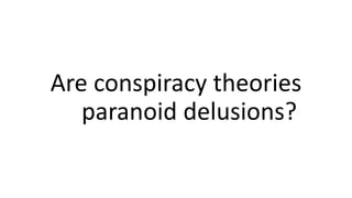Are conspiracy theories
paranoid delusions?
 