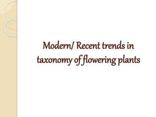 Modern/ Recent trends in
taxonomy of flowering plants
 