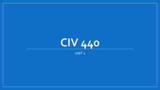 CIV 440
UNIT 1
 