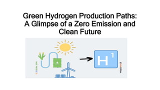 Green Hydrogen Production Paths:
A Glimpse of a Zero Emission and
Clean Future
 