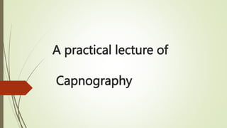 A practical lecture of
Capnography
 