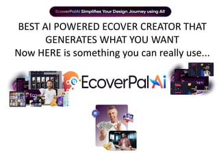 BEST AI POWERED ECOVER CREATOR THAT
GENERATES WHAT YOU WANT
Now HERE is something you can really use...
 