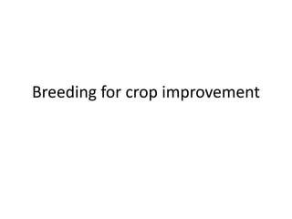 Breeding for crop improvement
 
