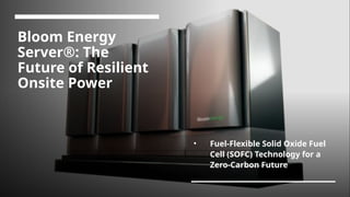 Bloom Energy Server®: Advanced Solid Oxide Fuel Cell Technology for ...