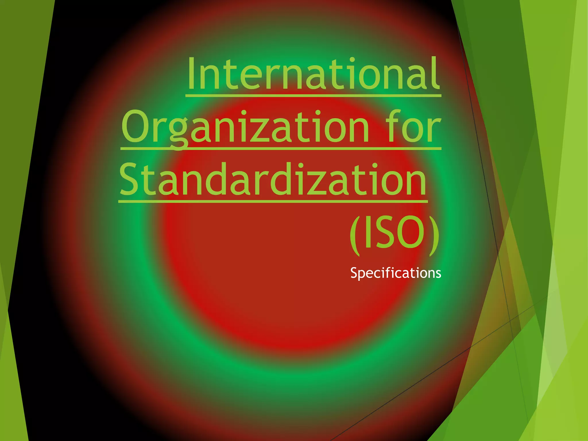 International
Organization for
Standardization
(ISO)
Specifications
 