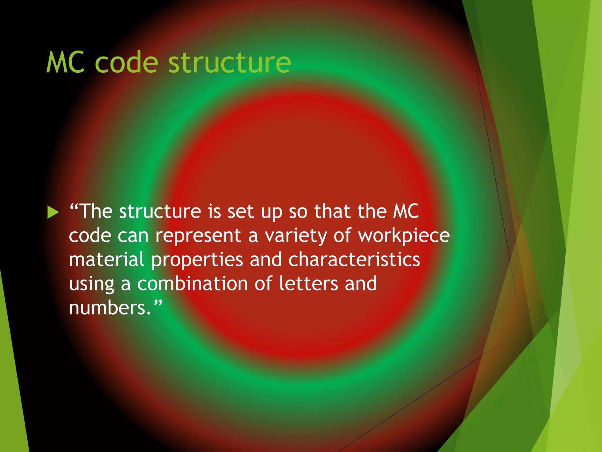 MC code structure
 “The structure is set up so that the MC
code can represent a variety of workpiece
material properties and characteristics
using a combination of letters and
numbers.”
 