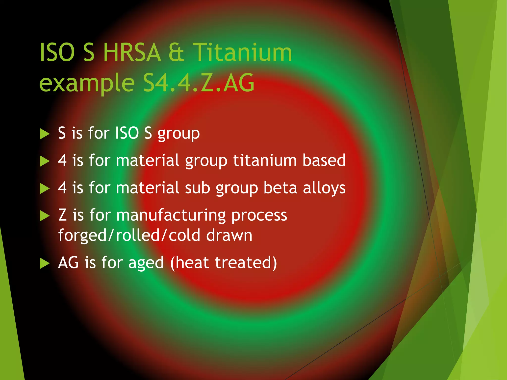 ISO S HRSA & Titanium
example S4.4.Z.AG
 S is for ISO S group
 4 is for material group titanium based
 4 is for material sub group beta alloys
 Z is for manufacturing process
forged/rolled/cold drawn
 AG is for aged (heat treated)
 