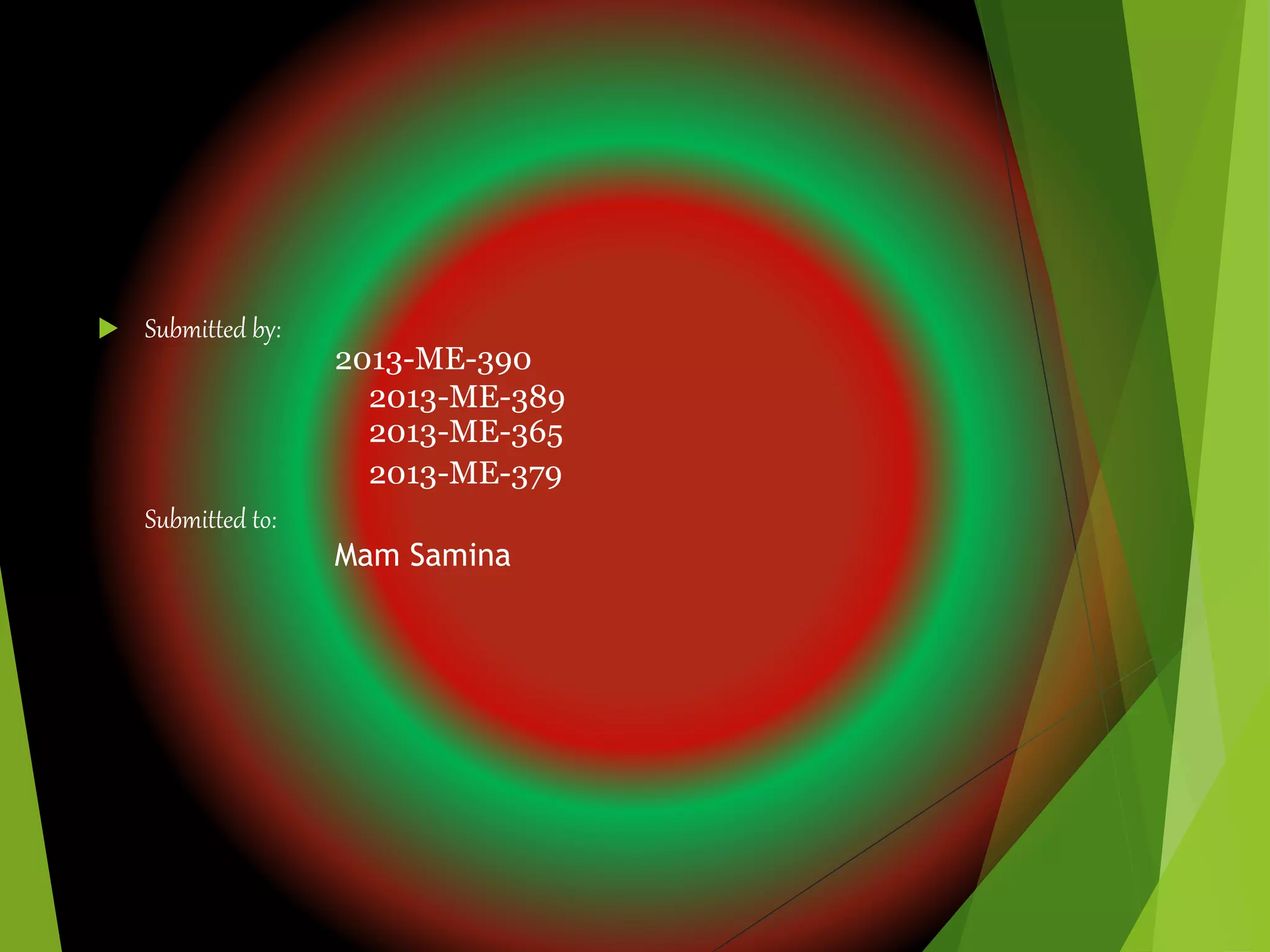  Submitted by:
2013-ME-390
2013-ME-389
2013-ME-365
2013-ME-379
Submitted to:
Mam Samina
 