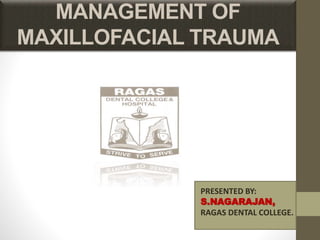 MANAGEMENT OF
MAXILLOFACIAL TRAUMA
PRESENTED BY:
S.NAGARAJAN,
RAGAS DENTAL COLLEGE.
 