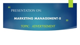 ”
“PRESENTATION ON:
MARKETING MANAGEMENT-II
TOPIC: ADVERTISEMENT
 