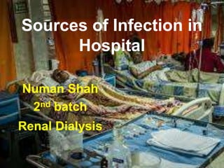 Sources of Infection in
Hospital
Numan Shah
2nd batch
Renal Dialysis
 
