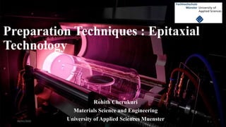 Preparation Techniques : Epitaxial
Technology
Rohith Cherukuri
Materials Science and Engineering
University of Applied Sciences Muenster06/01/2020 1
 