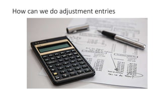 How can we do adjustment entries
 