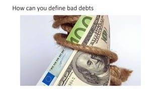 How can you define bad debts
 