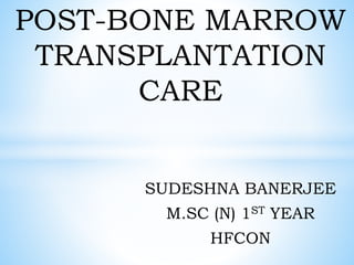 SUDESHNA BANERJEE
M.SC (N) 1ST YEAR
HFCON
POST-BONE MARROW
TRANSPLANTATION
CARE
 