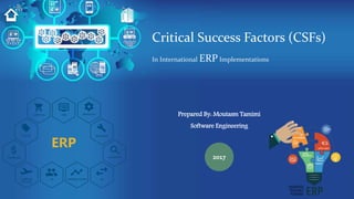 Critical Success Factors (CSFs)
In International ERP Implementations
Prepared By: Moutasm Tamimi
Software Engineering
2017
 