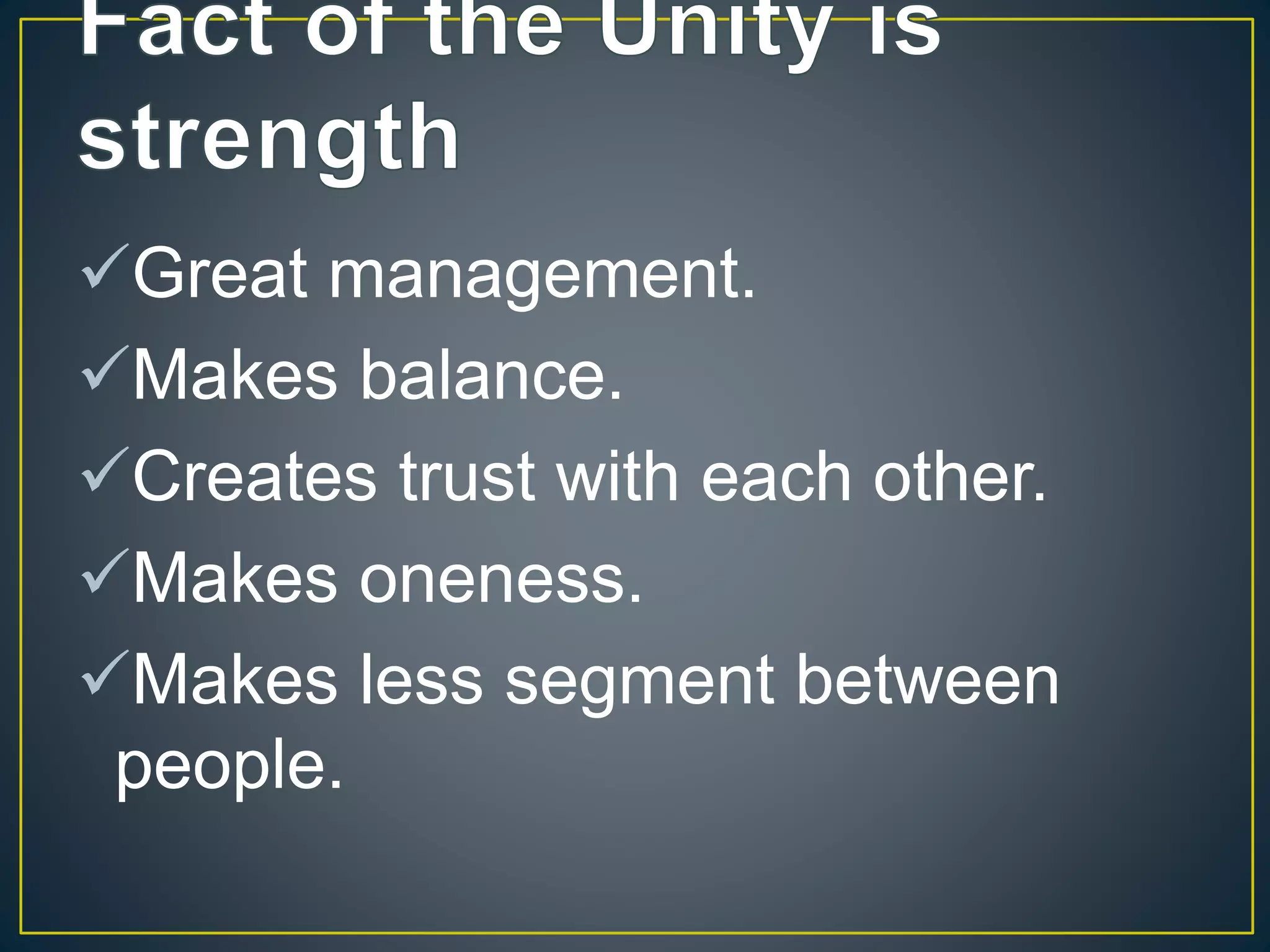 Great management.
Makes balance.
Creates trust with each other.
Makes oneness.
Makes less segment between
people.