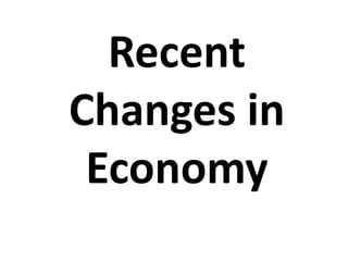 Recent
Changes in
Economy
 