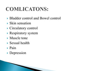  Bladder control and Bowel control
 Skin sensation
 Circulatory control
 Respiratory system
 Muscle tone
 Sexual health
 Pain
 Depression
 